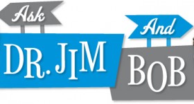Dr. Jim and Bob Can Help…