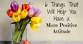 6 Things That Will Help You Have a More Positive Attitude