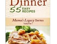 FREE Kindle Book: DINNER – 55 Easy Recipes (Mama’s Legacy Series)