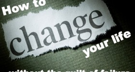 How to Change Your Life Without the Guilt of Failure